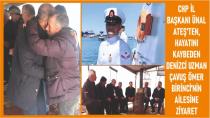 .CHP İl Başkanı Ünal Ateş'ten,hayatını kaybeden Denizci Uzman Çavuş Ömer Birinci’nin ailesine ziyaret