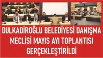 DULKADİROĞLU BELEDİYESİ DANIŞMA MECLİSİ MAYIS AYI TOPLANTISI GERÇEKLEŞTİRİLDİ