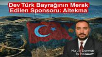 Ahır Dağı’ndaki Dev Türk Bayrağının Sponsoru ALTEKMA GROUP