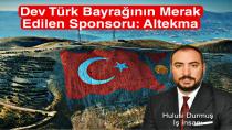 Ahır Dağı’ndaki Dev Türk Bayrağının Sponsoru ALTEKMA GROUP