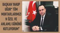 Başkan Yakup Uğur“Tüm muhtarlarımızın Özel ve Anlamlı gününü kutluyorum”